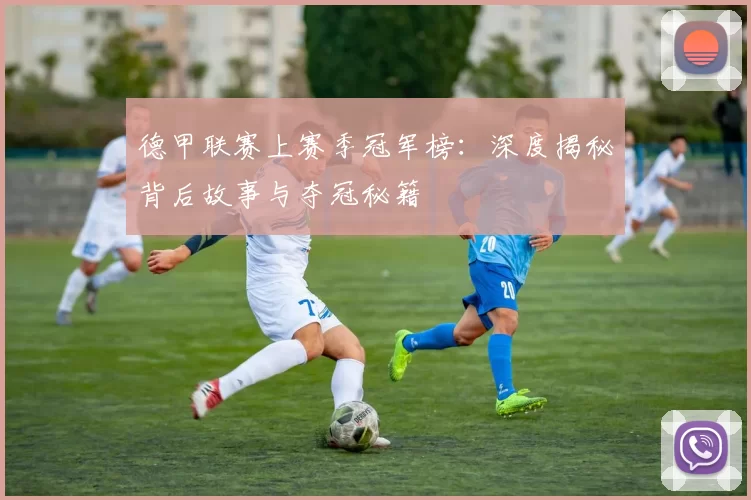 德甲联赛上赛季冠军榜：深度揭秘背后故事与夺冠秘籍