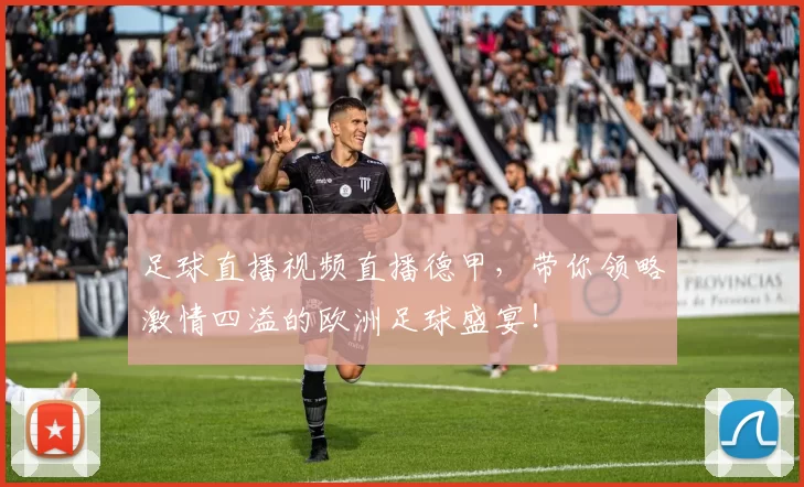 足球直播视频直播德甲，带你领略激情四溢的欧洲足球盛宴！