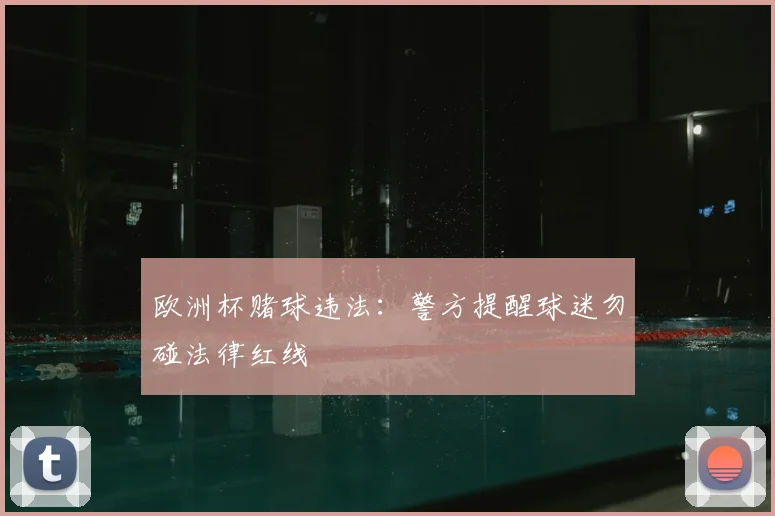 欧洲杯赌球违法:警方提醒球迷勿碰法律红线