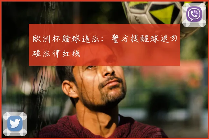 欧洲杯赌球违法:警方提醒球迷勿碰法律红线