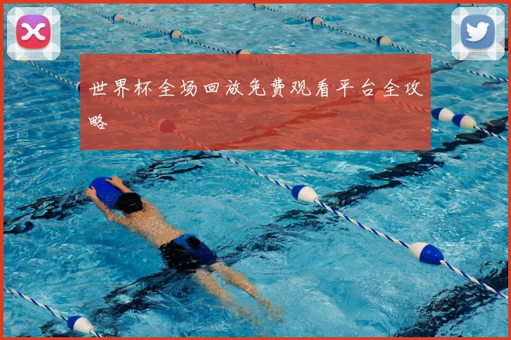世界杯全场回放免费观看平台全攻略