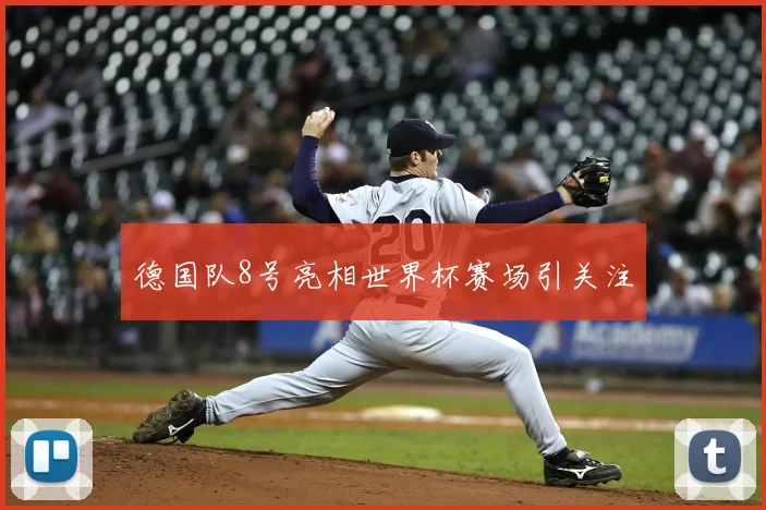 德国队8号亮相世界杯赛场引关注